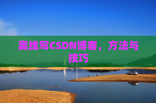 离线写CSDN博客，方法与技巧